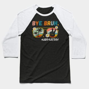 Bye Bruh  Last Day of School End Of School Year Teacher Baseball T-Shirt